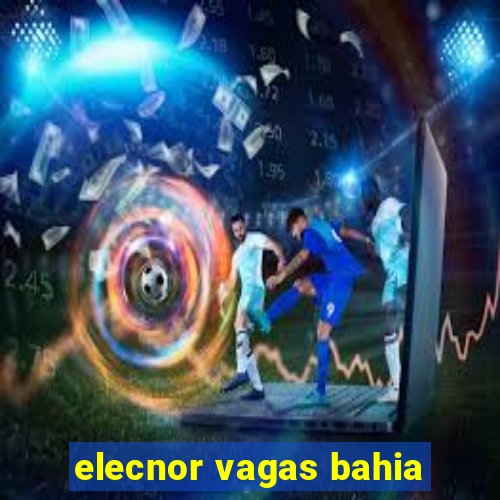 elecnor vagas bahia